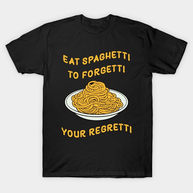 Eat Spaghetti To Forgetti Your Regretti T-Shirt by Three Meat Curry